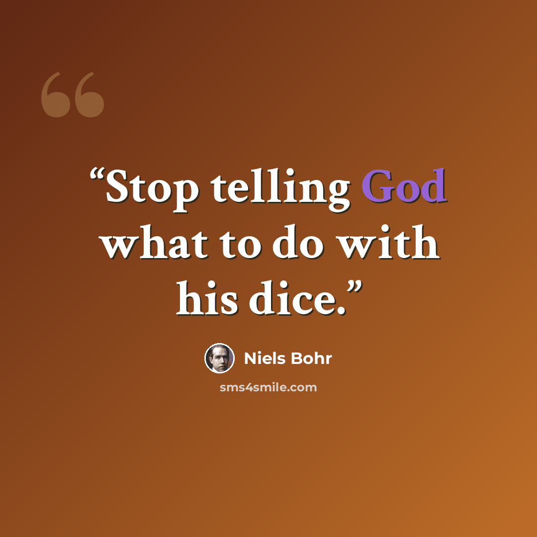 “Stop telling God what to do with his dice.” quote by Niels Bohr
