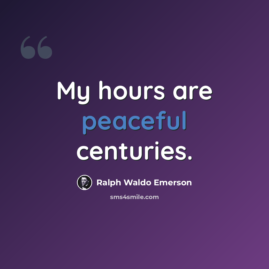 “My hours are peaceful centuries.” quote by Ralph Waldo Emerson