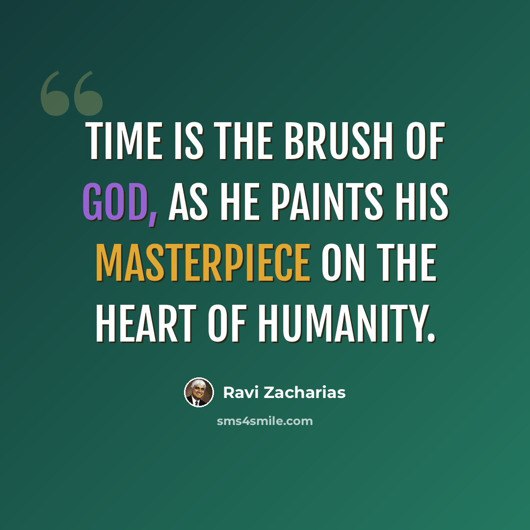 “Time is the brush of God, as he paints his masterpiece on the heart of humanity.” quote by Ravi Zacharias