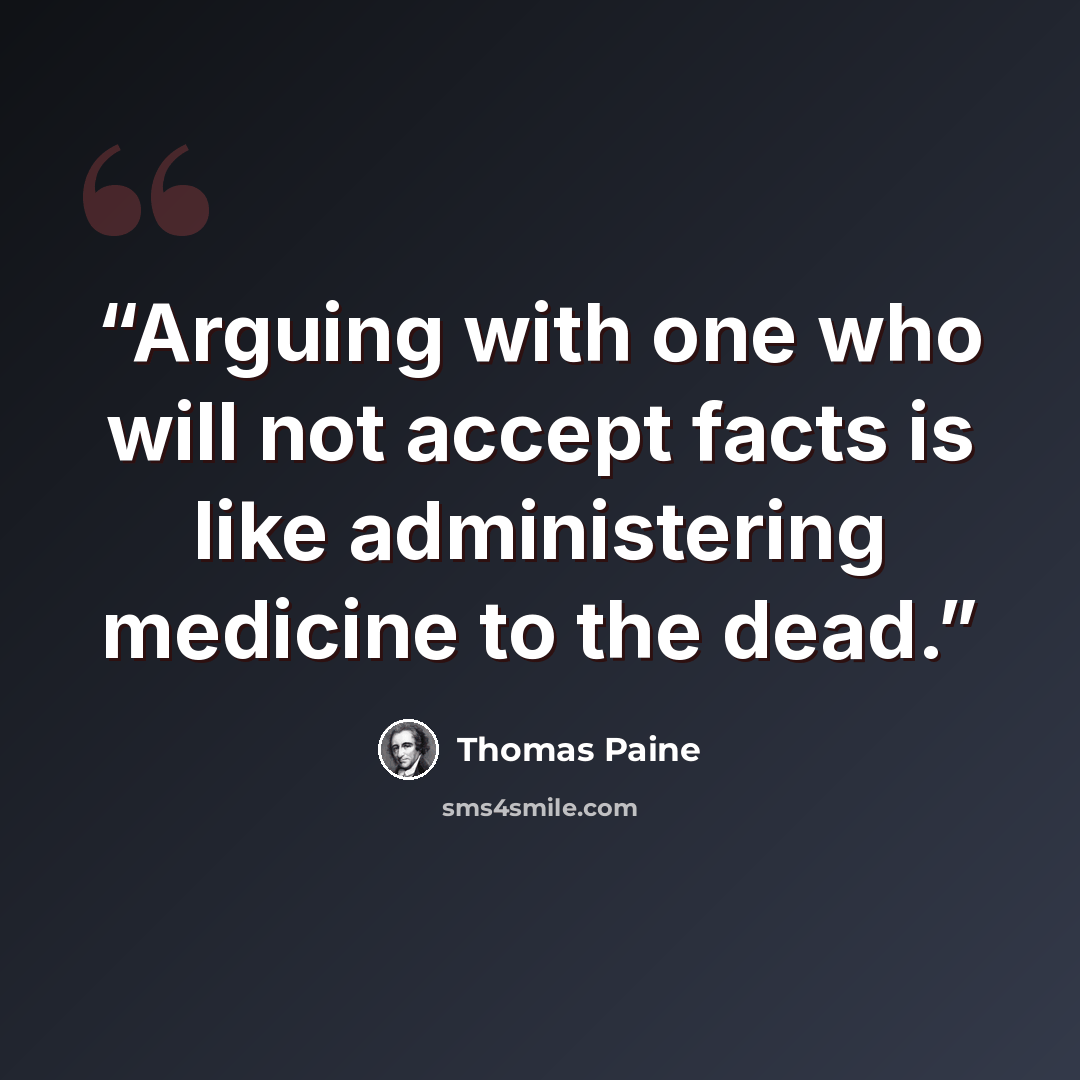 “Arguing with one who will not accept facts is like administering medicine to the dead.” quote by Thomas Paine