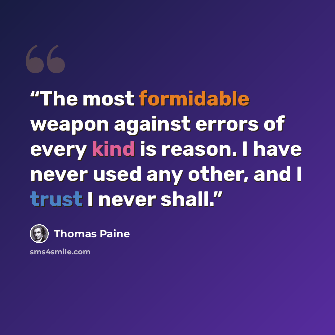 “The most formidable weapon against errors of every kind is reason. I have never used any other, and I trust I never shall.” quote by Thomas Paine