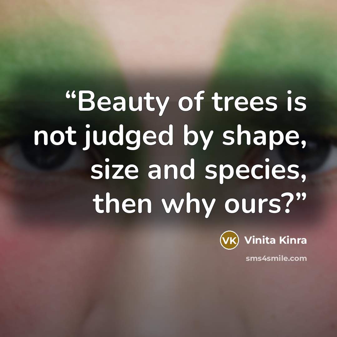 “Beauty of trees is not judged by shape, size and species, then why ours?” quote by Vinita Kinra