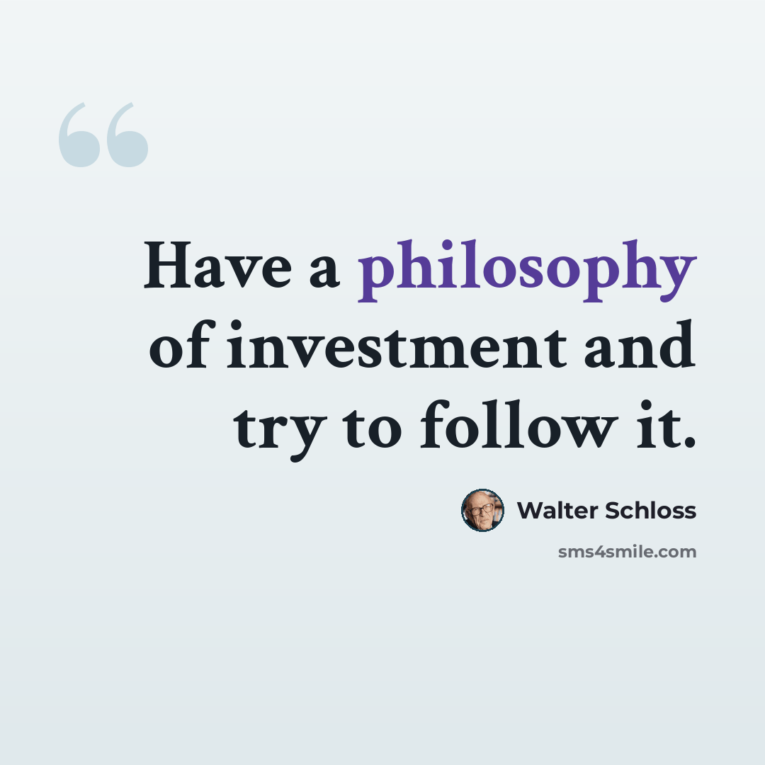 “Have a philosophy of investment and try to follow it.” quote by Walter Schloss