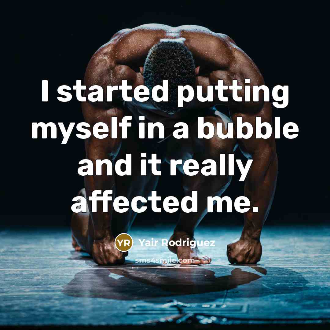 “I started putting myself in a bubble and it really affected me.” quote by Yair Rodriguez