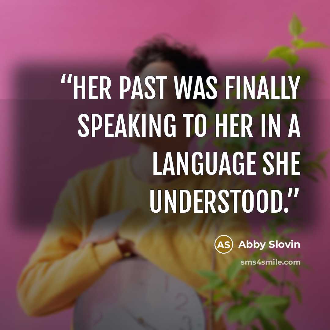 “Her past was finally speaking to her in a language she understood.” quote by Abby Slovin