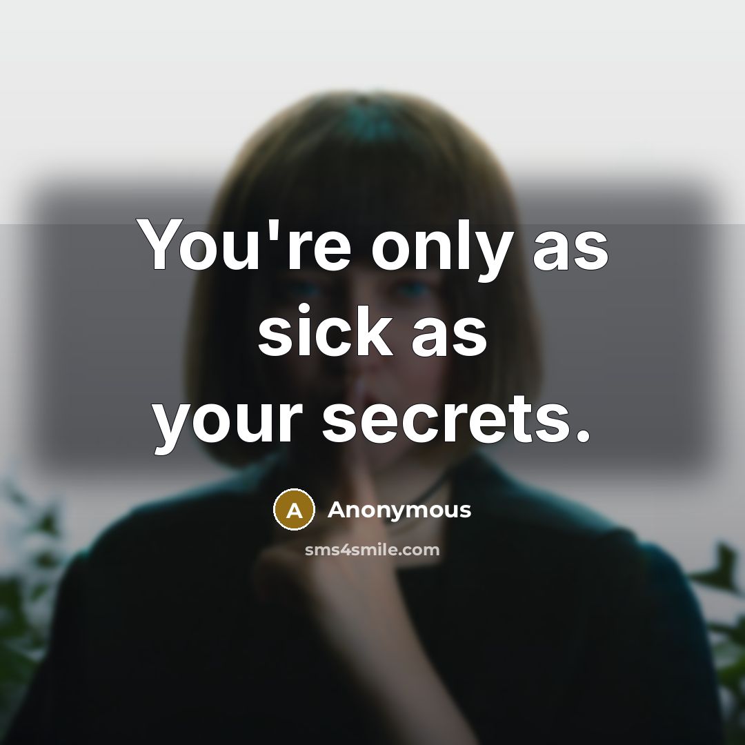 “You're only as sick as your secrets.” quote by Anonymous