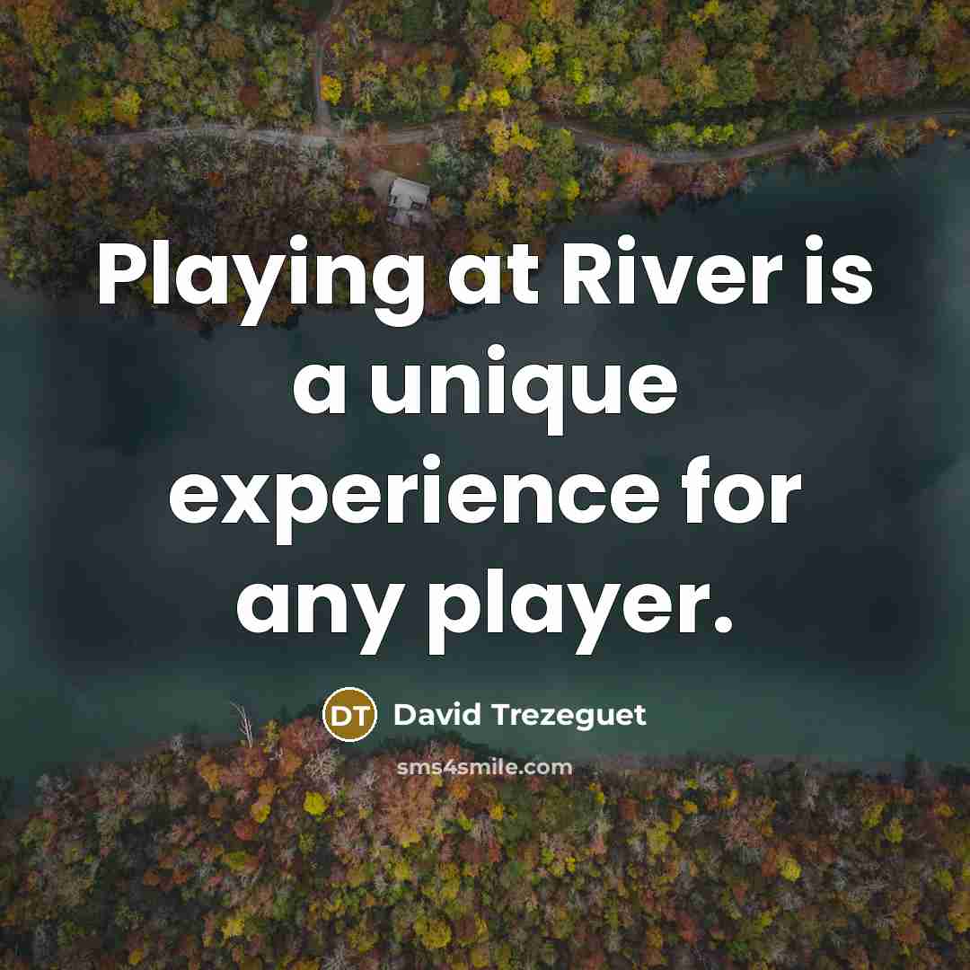 “Playing at River is a unique experience for any player.” quote by David Trezeguet
