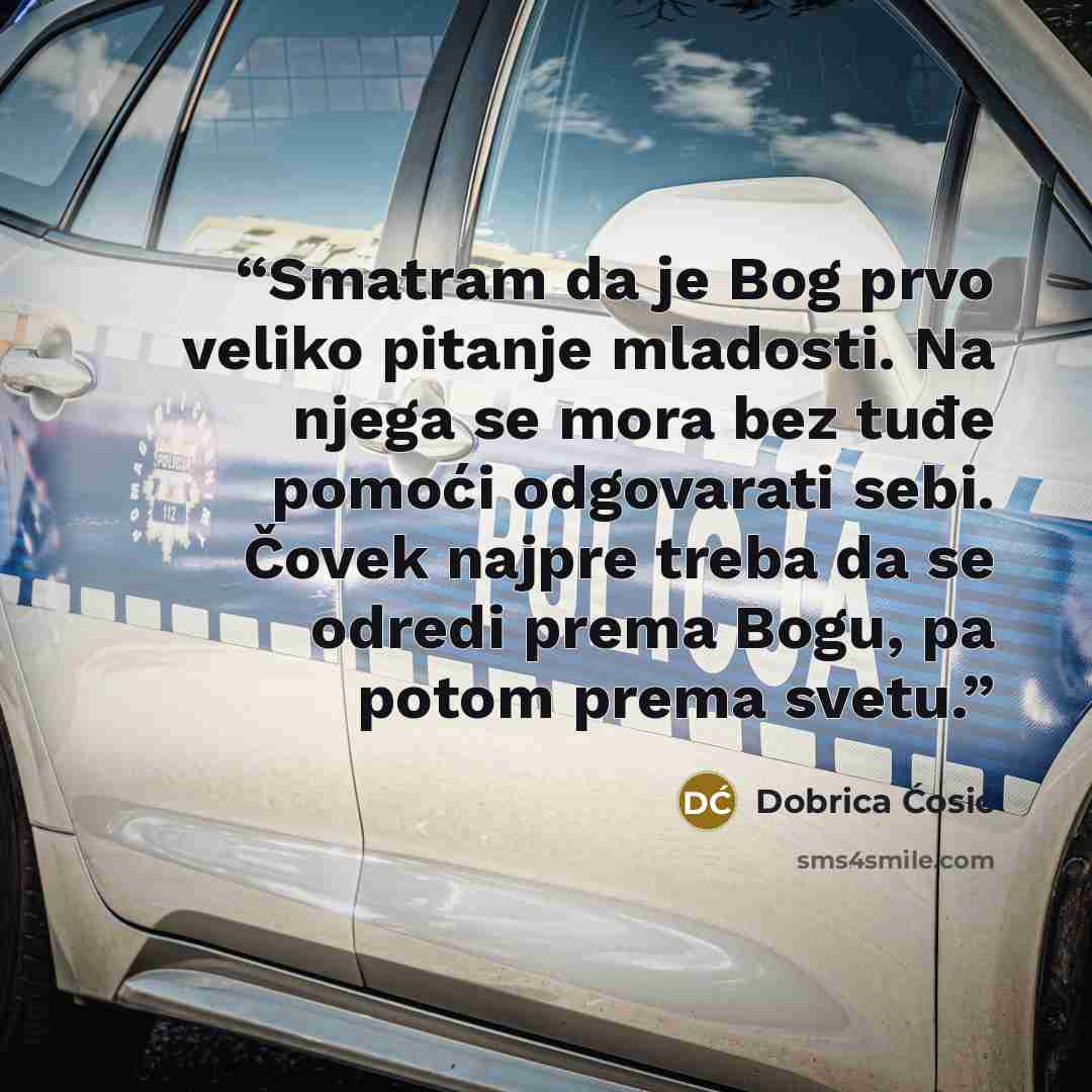 “Smatram da je Bog prvo veliko pitanje mladosti. Na njega se mora bez tuđe pomoći odgovarati sebi. Čovek najpre treba da se odredi prema Bogu, pa potom prema svetu.” quote by Dobrica Ćosić