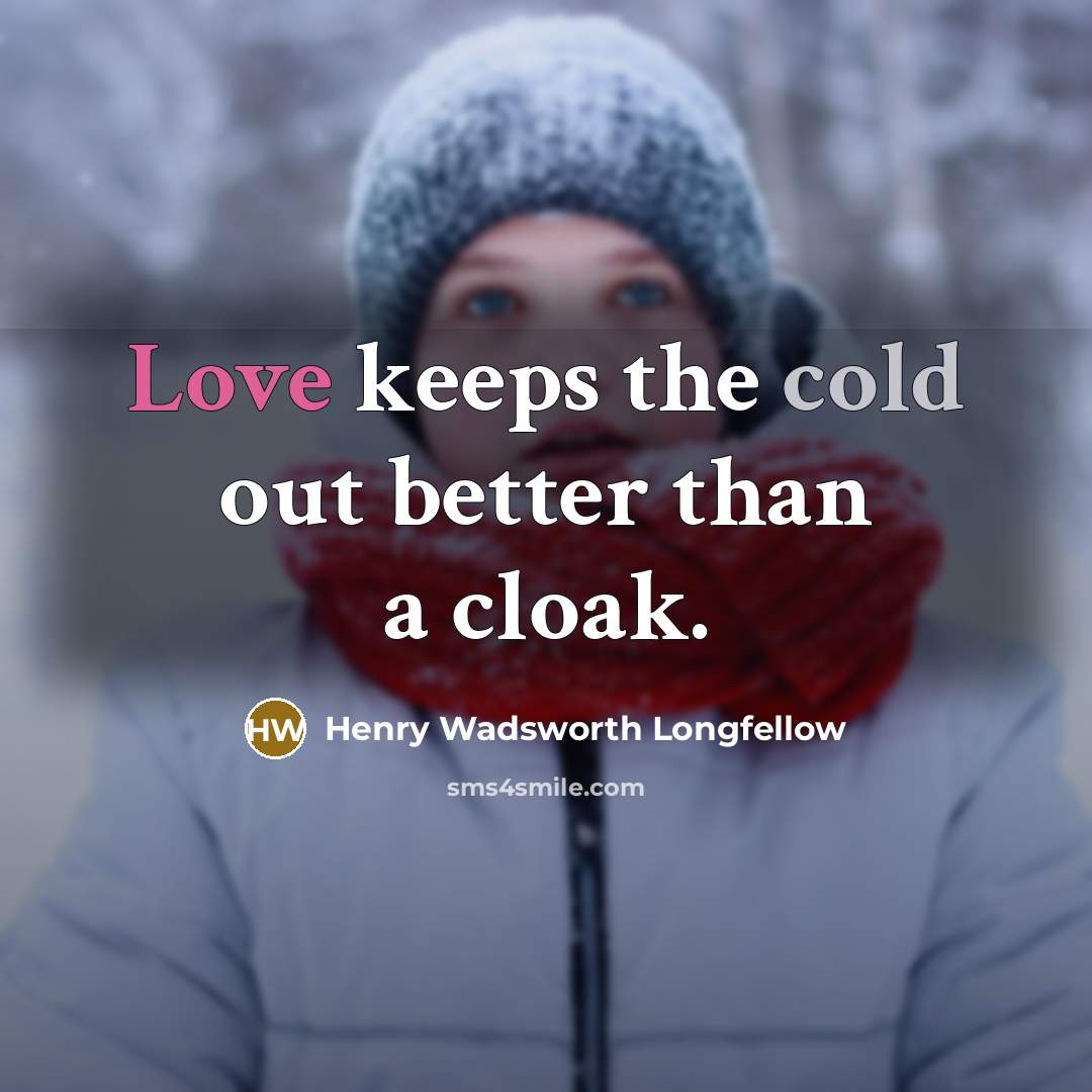 “Love keeps the cold out better than a cloak.” quote by Henry Wadsworth Longfellow