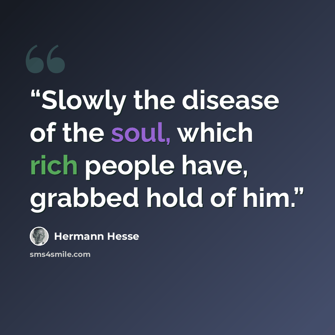 “Slowly the disease of the soul, which rich people have, grabbed hold of him.” quote by Hermann Hesse