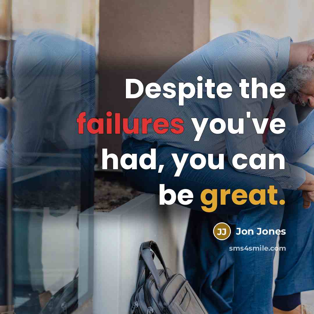 “Despite the failures you've had, you can be great.” quote by Jon Jones