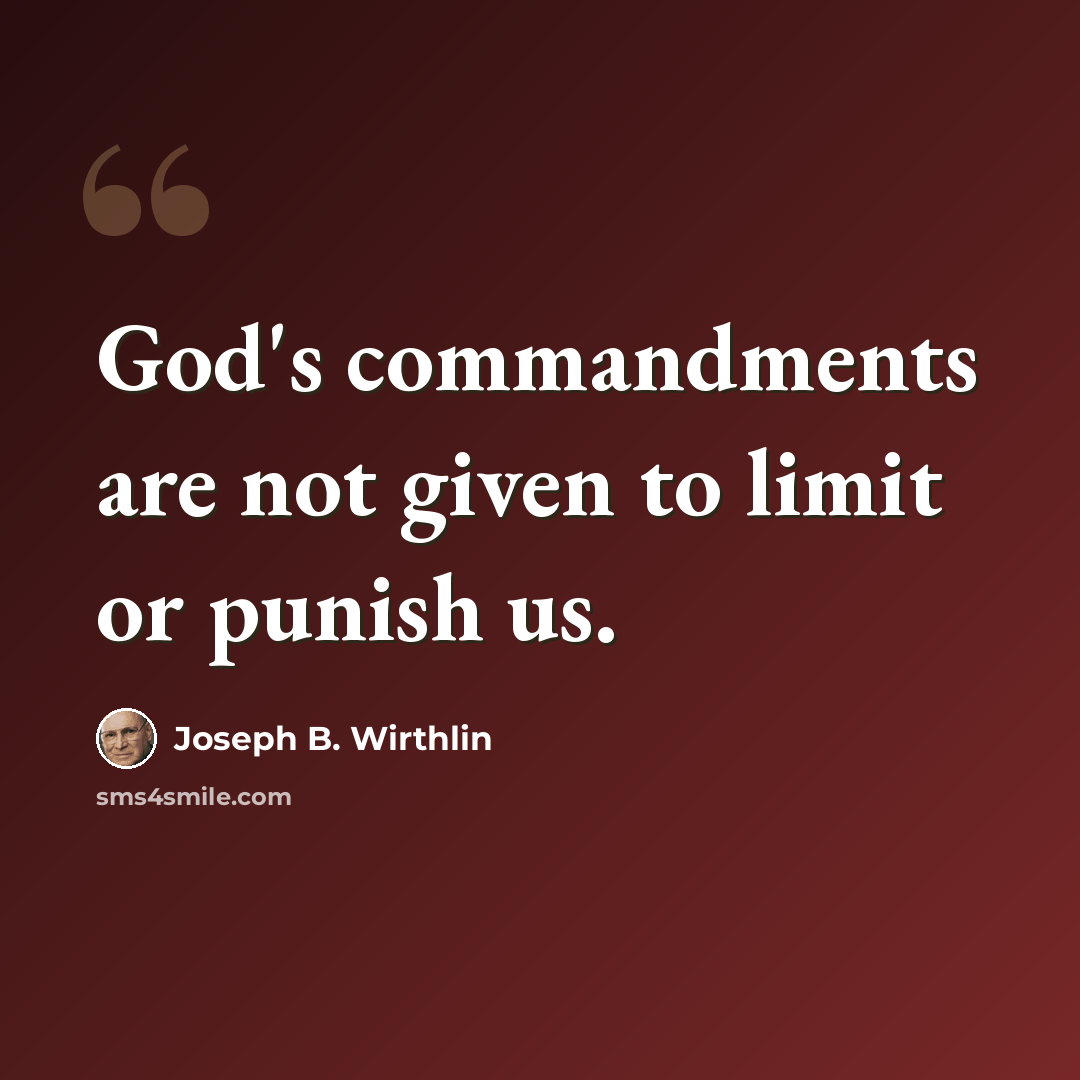 “God's commandments are not given to limit or punish us.” quote by Joseph B. Wirthlin