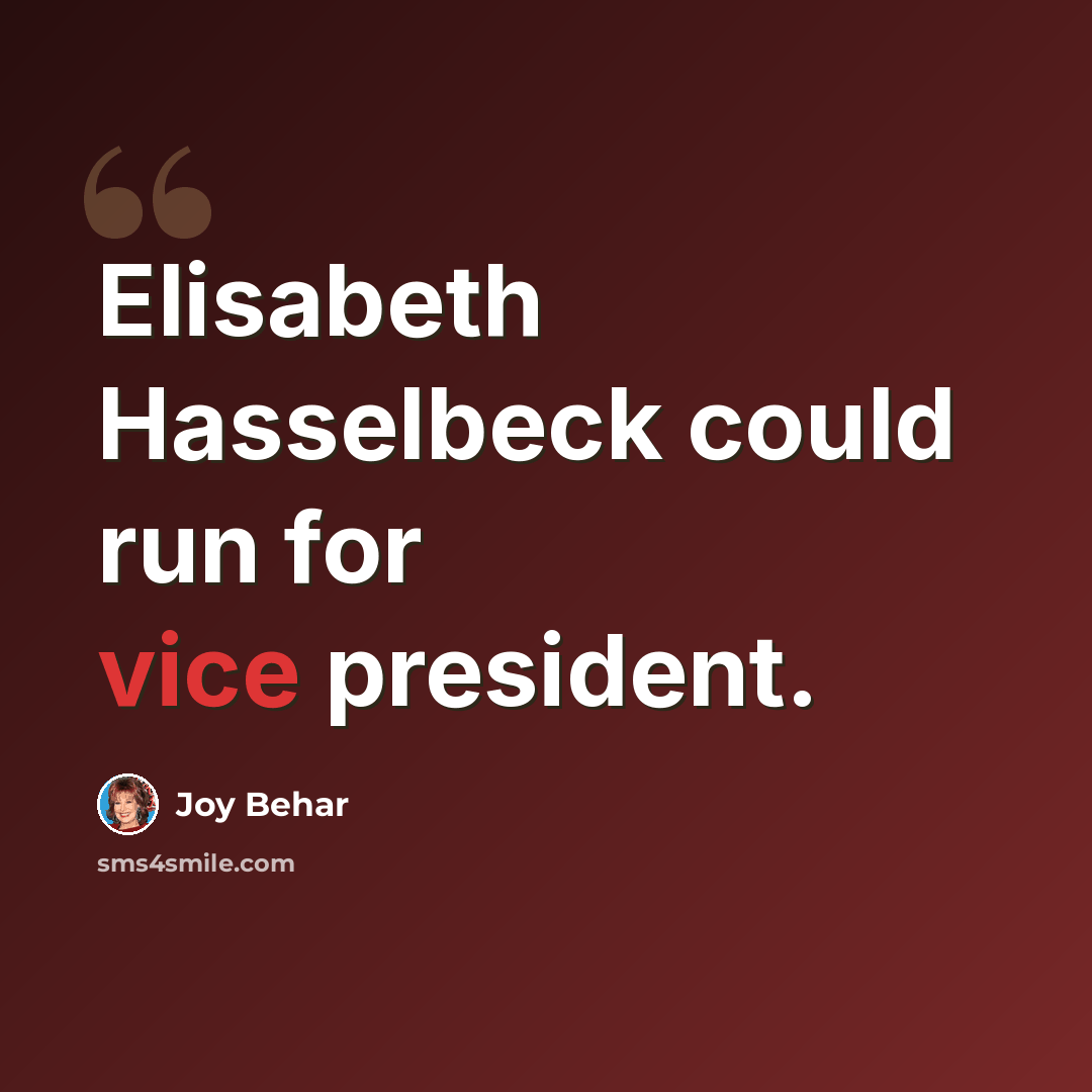 “Elisabeth Hasselbeck could run for vice president.” quote by Joy Behar