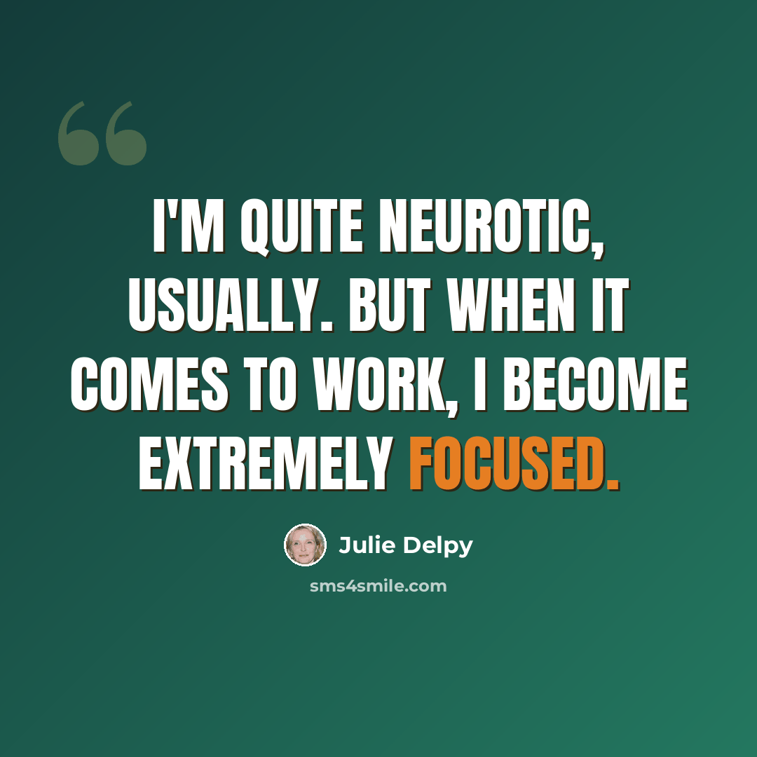 “I'm quite neurotic, usually. But when it comes to work, I become extremely focused.” quote by Julie Delpy