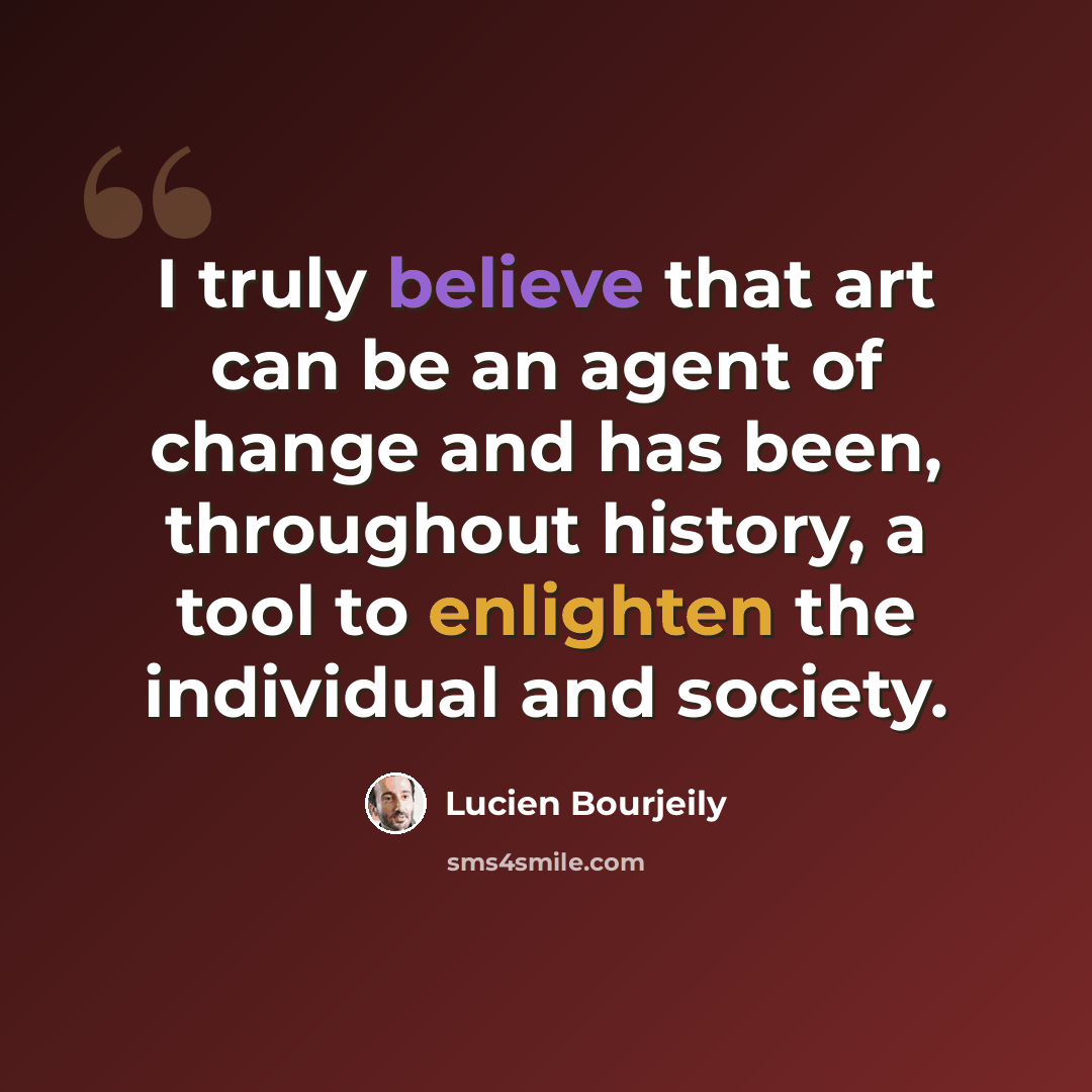 “I truly believe that art can be an agent of change and has been, throughout history, a tool to enlighten the individual and society.” quote by Lucien Bourjeily