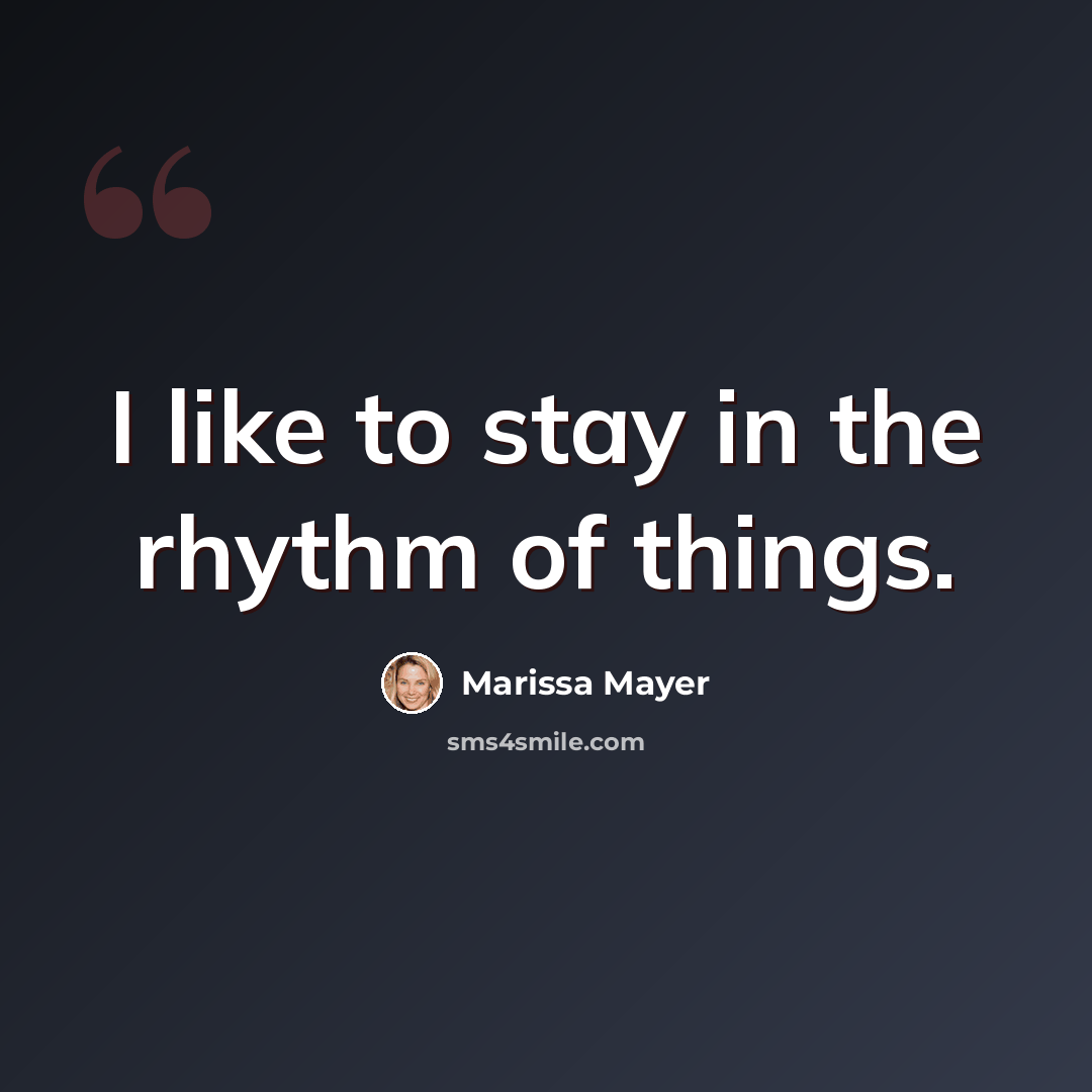 “I like to stay in the rhythm of things.” quote by Marissa Mayer