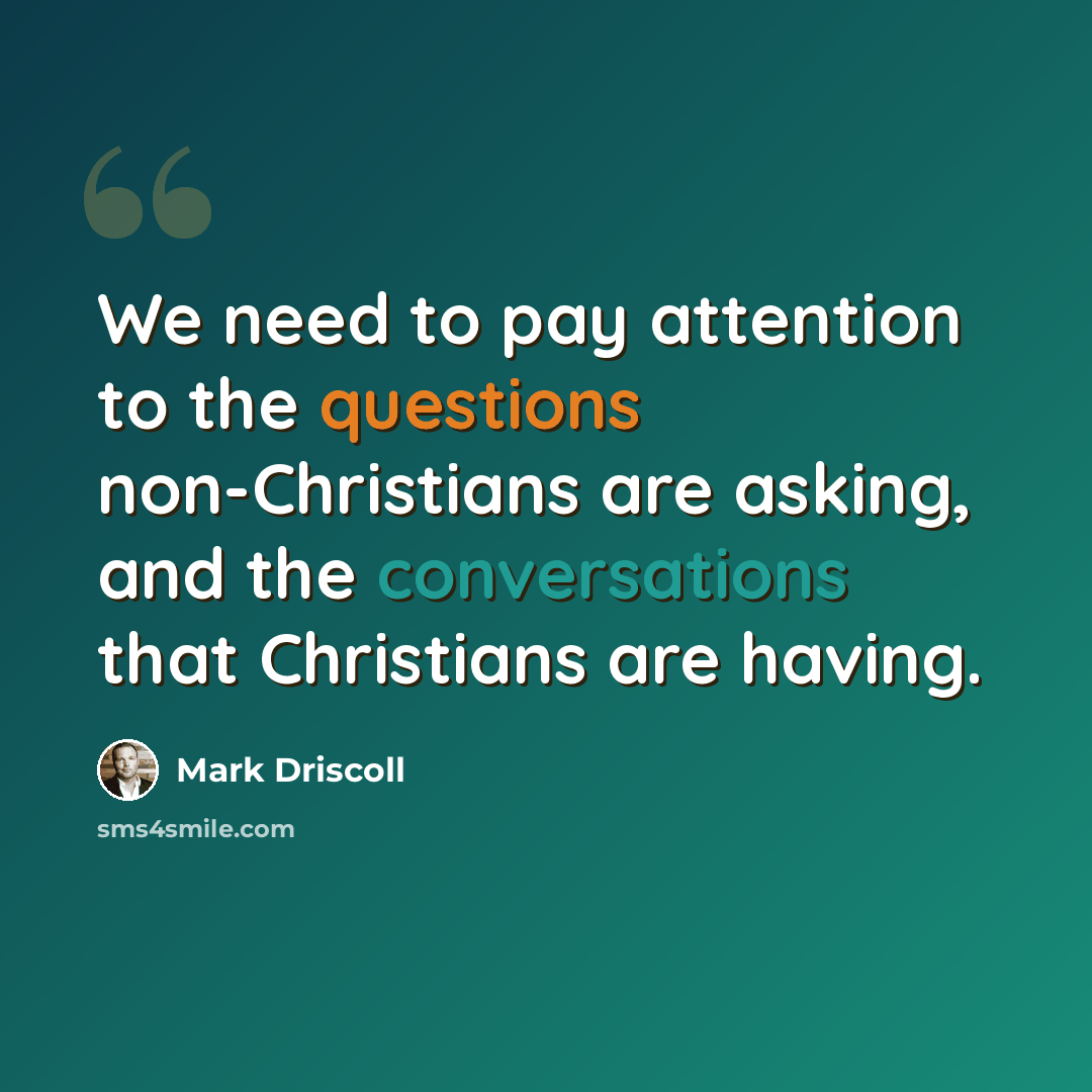 “We need to pay attention to the questions non-Christians are asking, and the conversations that Christians are having.” quote by Mark Driscoll