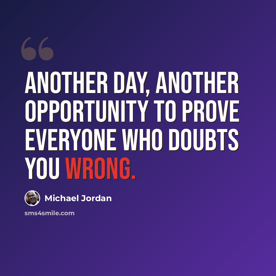 “Another day, another opportunity to prove everyone who doubts you wrong.” quote by Michael Jordan