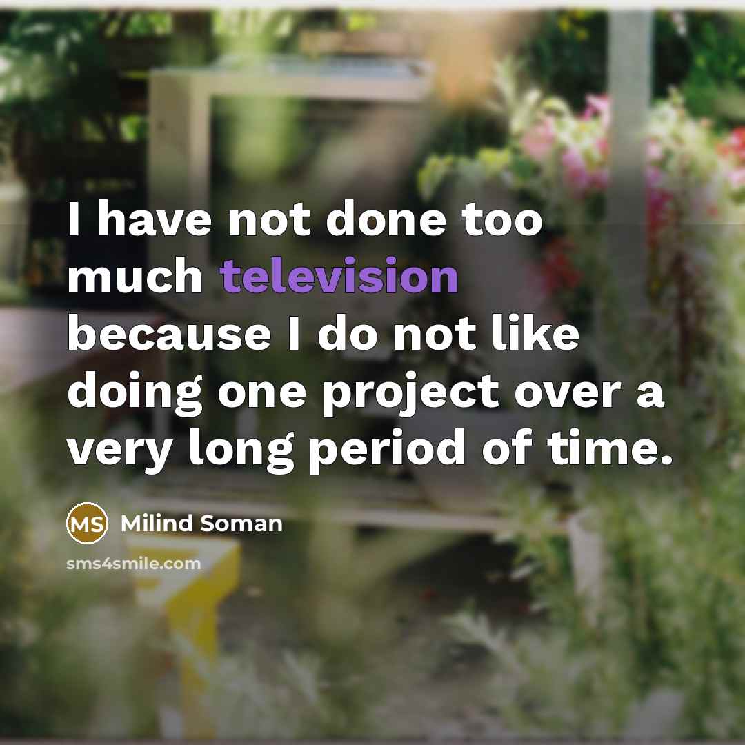 “I have not done too much television because I do not like doing one project over a very long period of time.” quote by Milind Soman