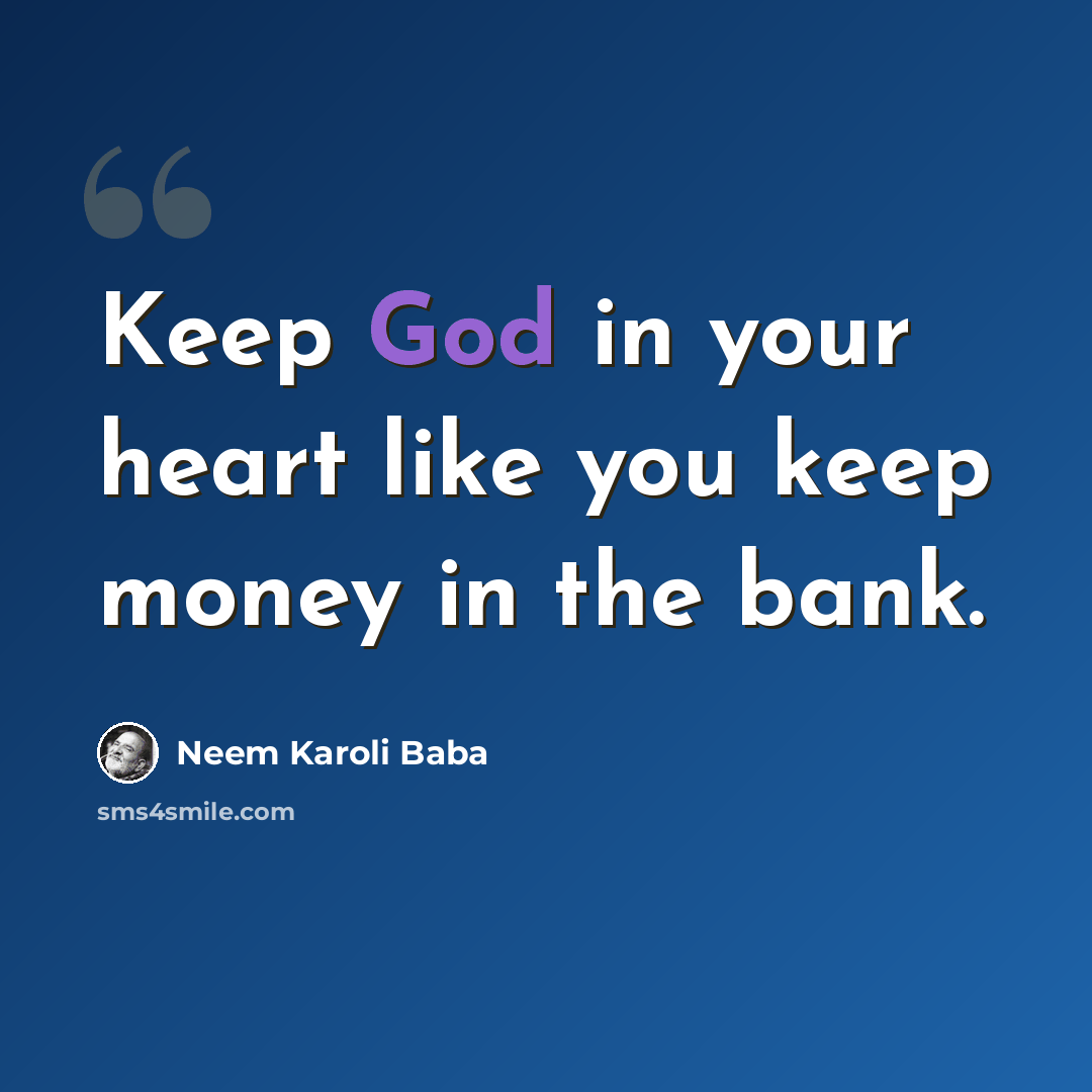 “Keep God in your heart like you keep money in the bank.” quote by Neem Karoli Baba