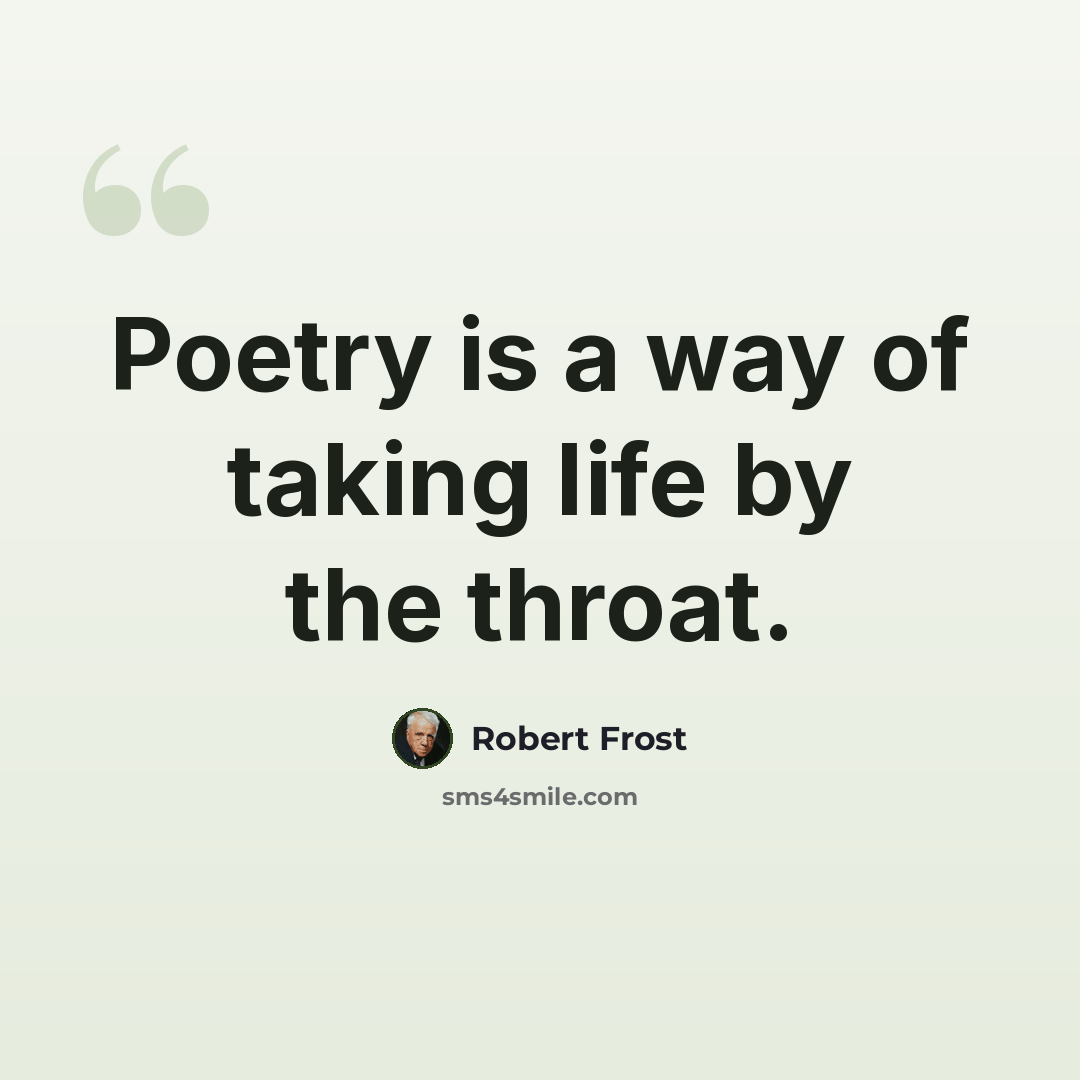 “Poetry is a way of taking life by the throat.” quote by Robert Frost