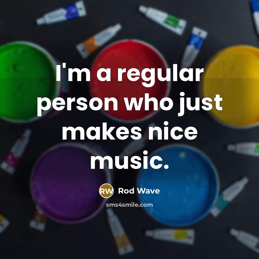 “I'm a regular person who just makes nice music.” quote by Rod Wave