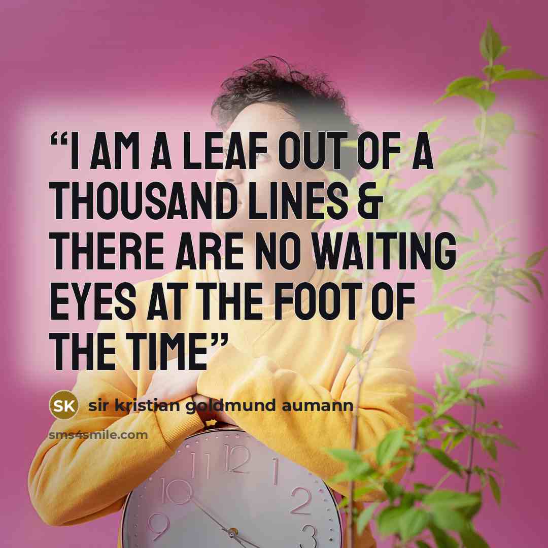 “I am a leaf Out of a thousand lines & There are no waiting eyes At the foot of the time” quote by sir kristian goldmund aumann