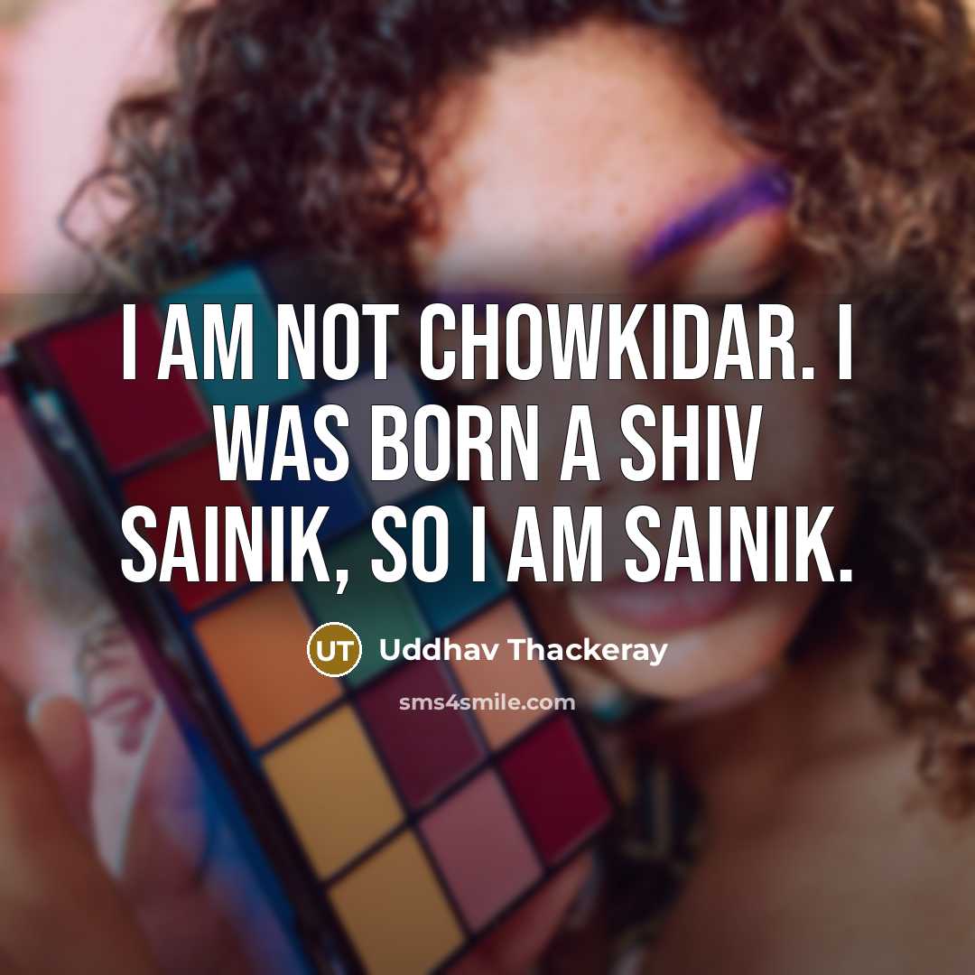 “I am not chowkidar. I was born a Shiv Sainik, so I am sainik.” quote by Uddhav Thackeray