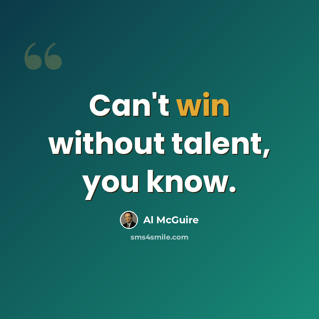 “Can't win without talent, you know.” quote by Al McGuire