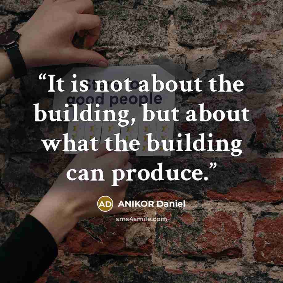 “It is not about the building, but about what the building can produce.” quote by ANIKOR Daniel