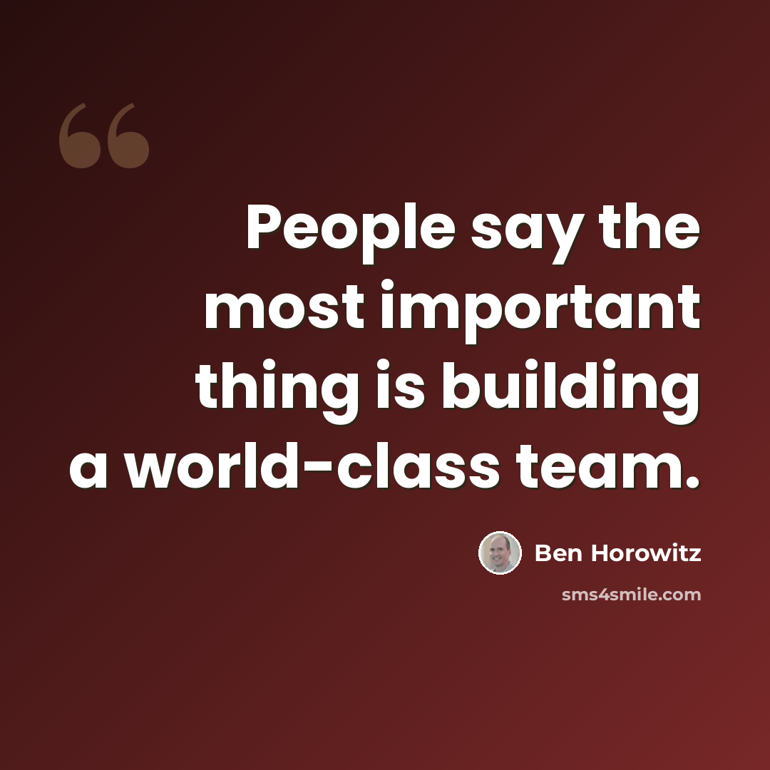 “People say the most important thing is building a world-class team.” quote by Ben Horowitz