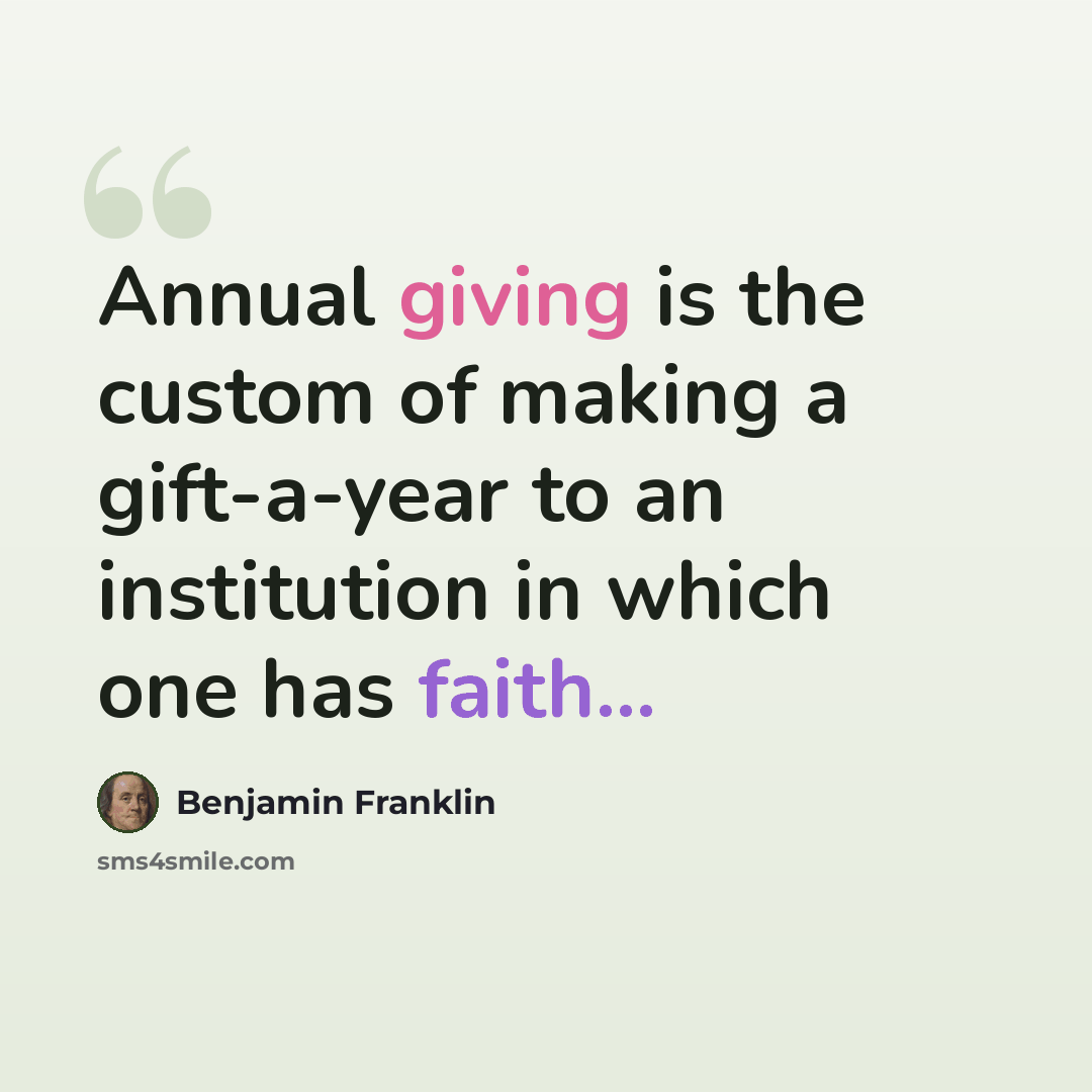 “Annual giving is the custom of making a gift-a-year to an institution in which one has faith...” quote by Benjamin Franklin