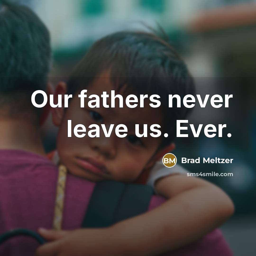 “Our fathers never leave us. Ever.” quote by Brad Meltzer