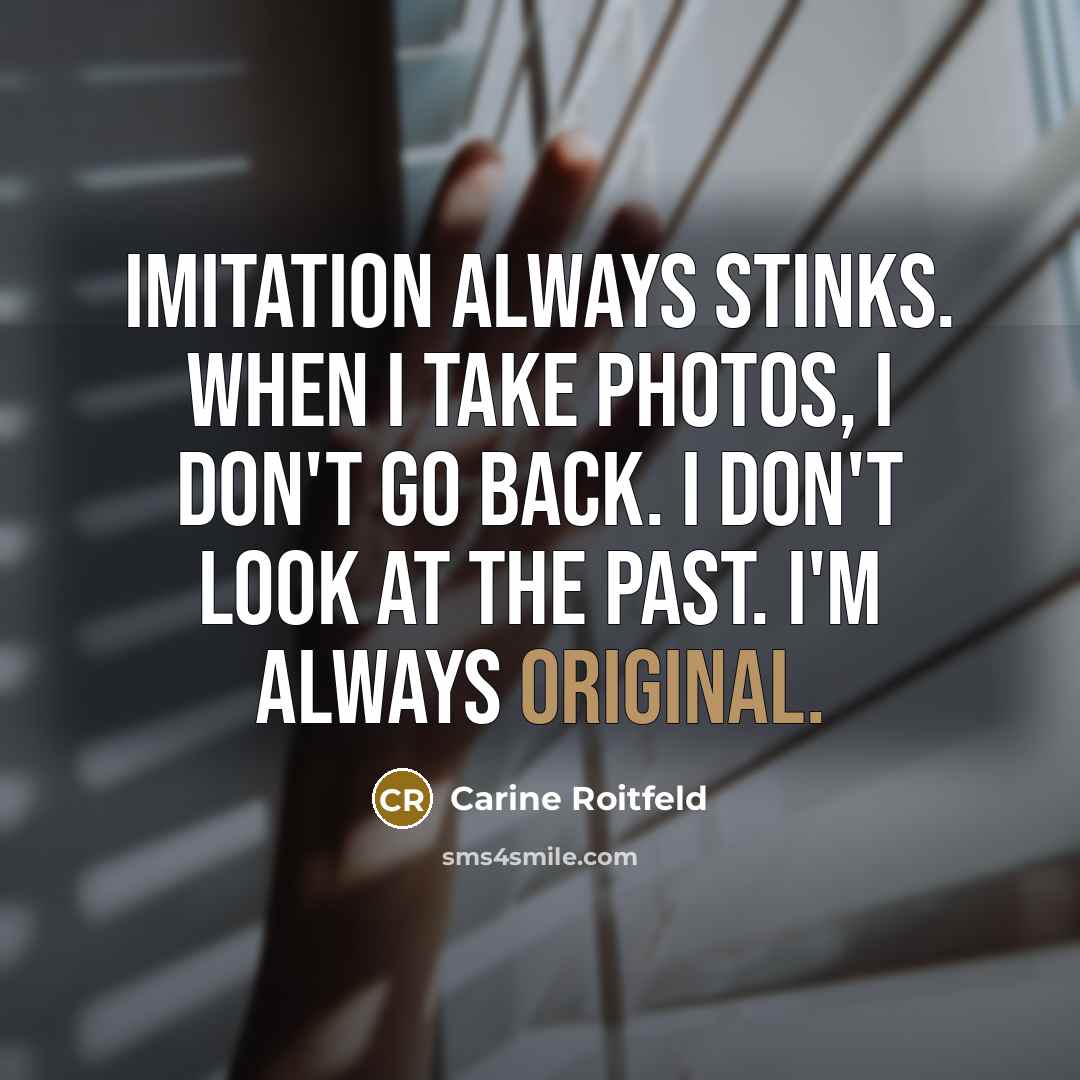 “Imitation always stinks. When I take photos, I don't go back. I don't look at the past. I'm always original.” quote by Carine Roitfeld