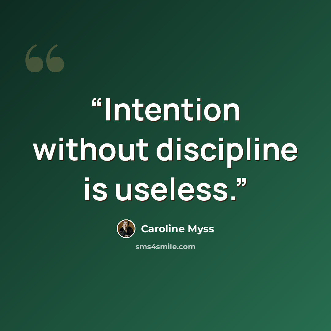 “Intention without discipline is useless.” quote by Caroline Myss