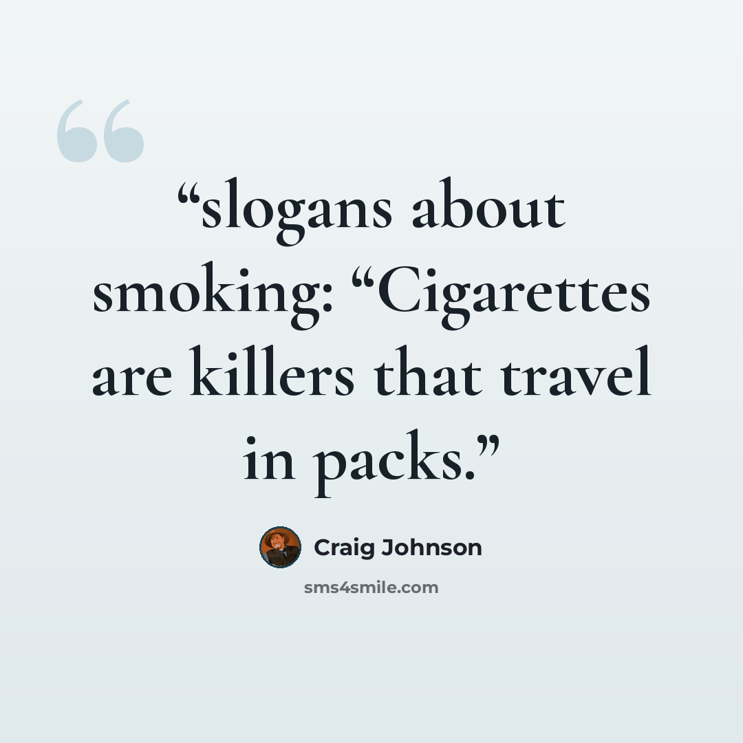 “slogans about smoking: “Cigarettes are killers that travel in packs.” quote by Craig Johnson