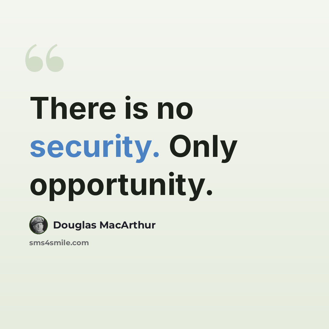 “There is no security. Only opportunity.” quote by Douglas MacArthur
