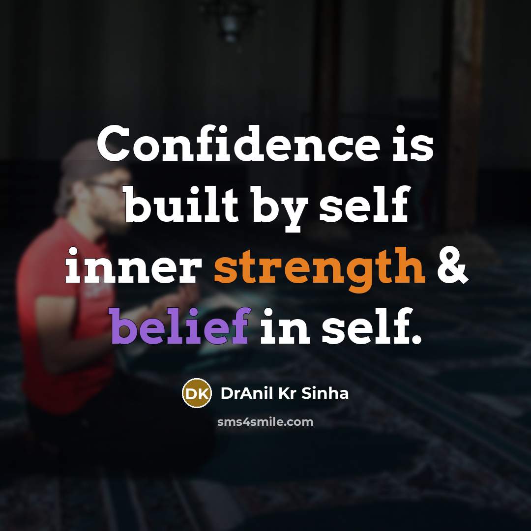 “Confidence is built by self inner strength & belief in self.” quote by DrAnil Kr Sinha