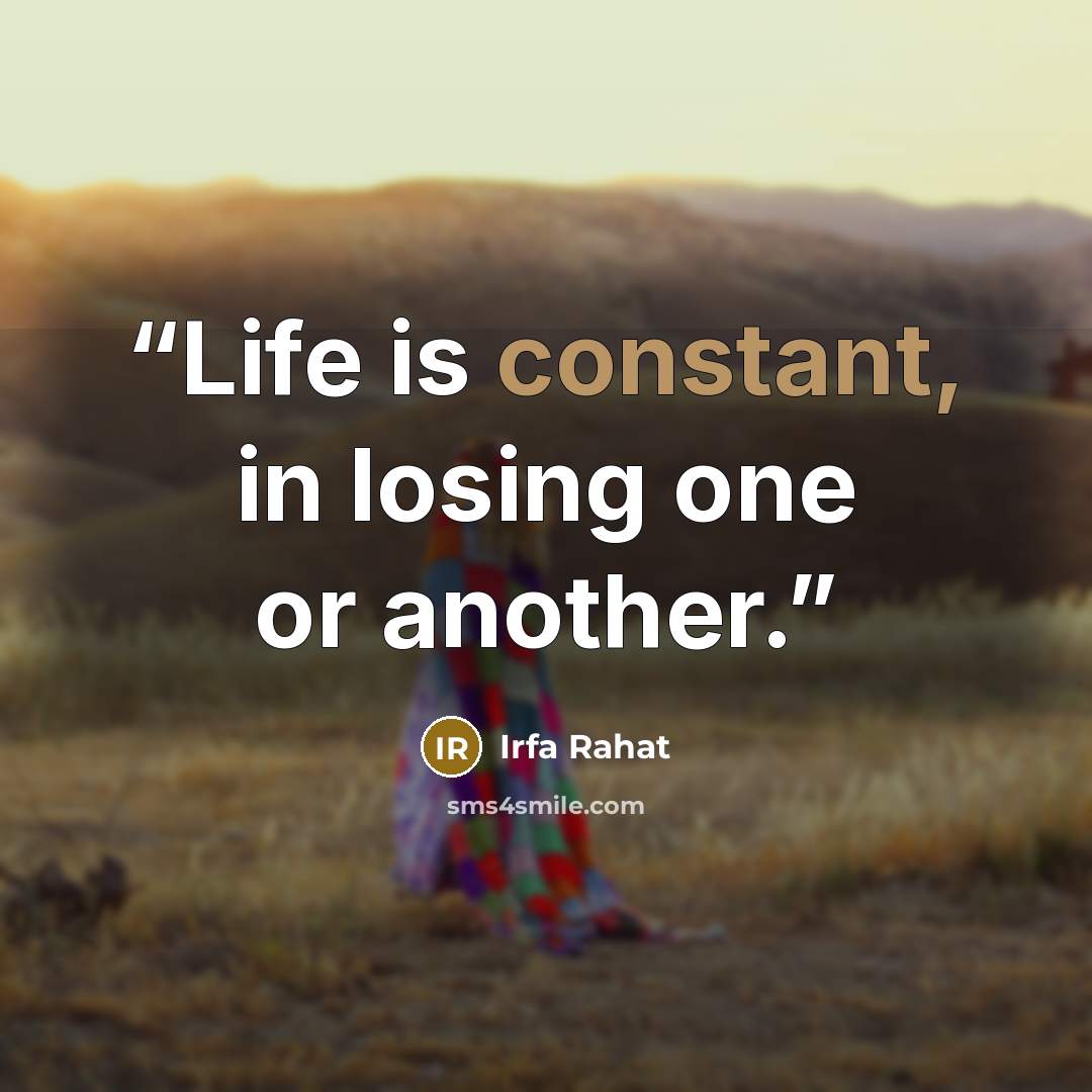 “Life is constant, in losing one or another.” quote by Irfa Rahat