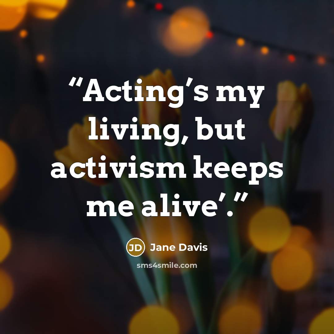 “Acting’s my living, but activism keeps me alive’.” quote by Jane Davis