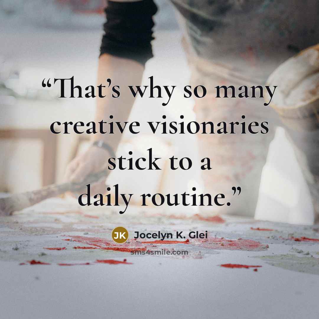 “That’s why so many creative visionaries stick to a daily routine.” quote by Jocelyn K. Glei