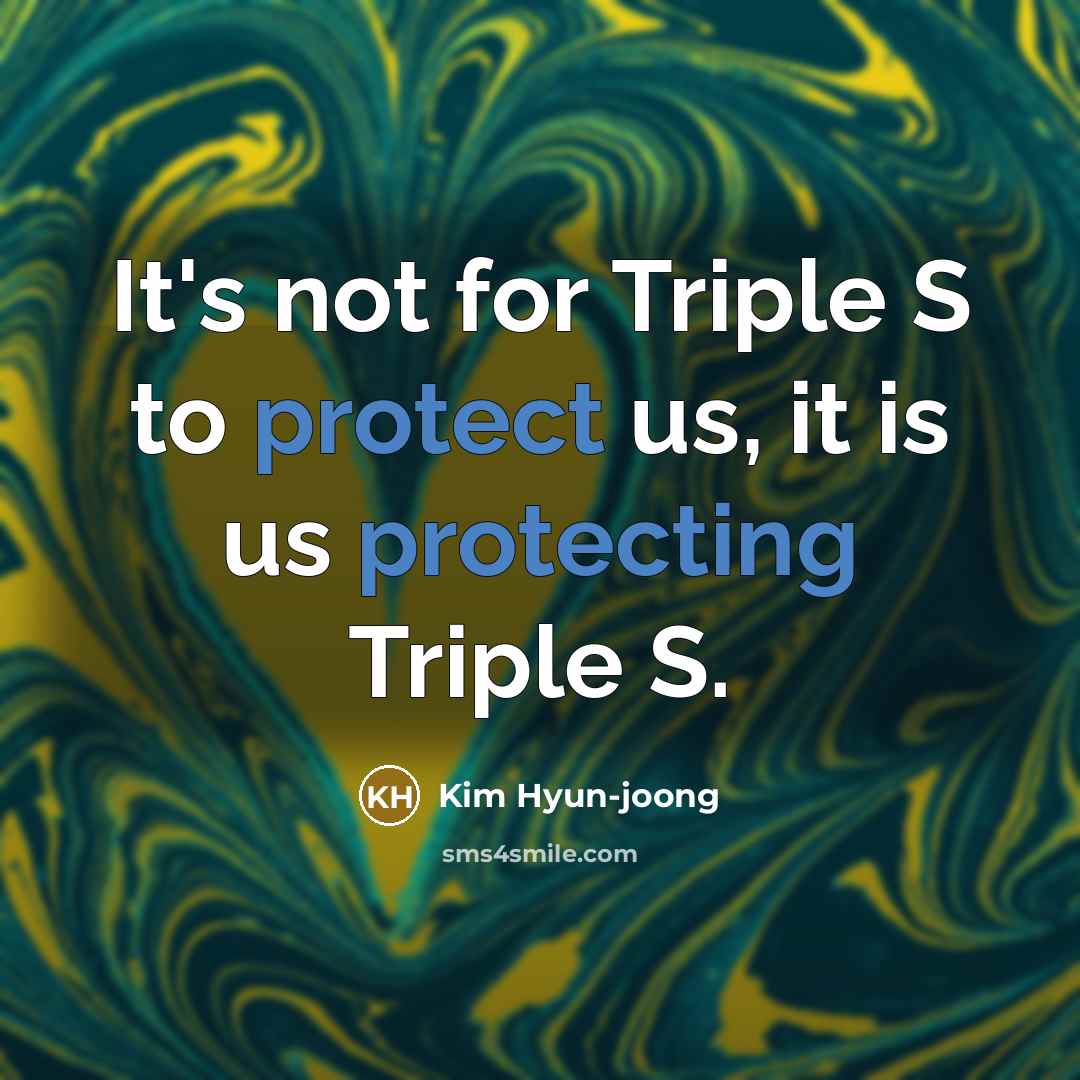 “It's not for Triple S to protect us, it is us protecting Triple S.” quote by Kim Hyun-joong