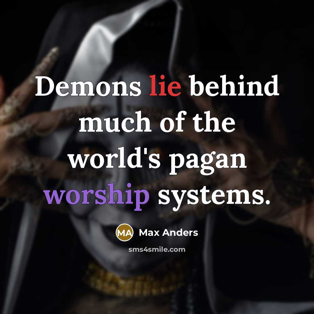 “Demons lie behind much of the world's pagan worship systems.” quote by Max Anders