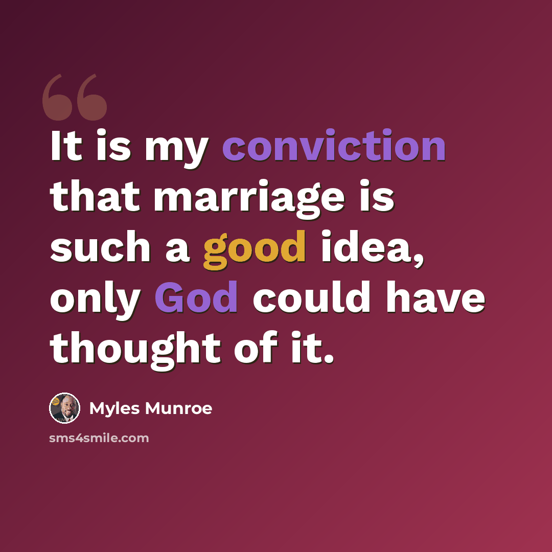 “It is my conviction that marriage is such a good idea, only God could have thought of it.” quote by Myles Munroe