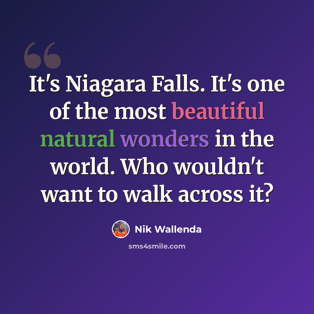 “It's Niagara Falls. It's one of the most beautiful natural wonders in the world. Who wouldn't want to walk across it?” quote by Nik Wallenda