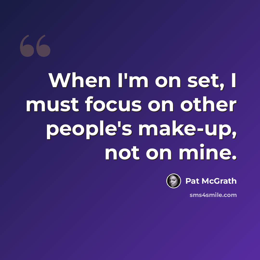 “When I'm on set, I must focus on other people's make-up, not on mine.” quote by Pat McGrath