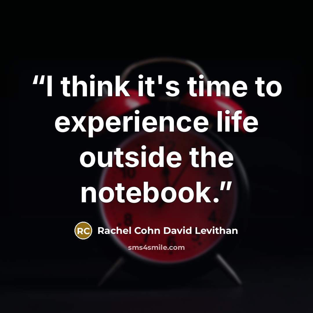 “I think it's time to experience life outside the notebook.” quote by Rachel Cohn David Levithan