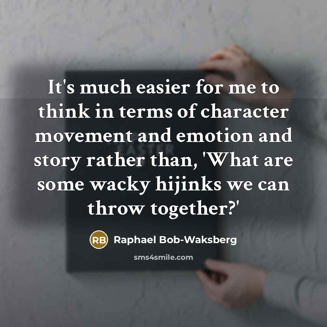 “It's much easier for me to think in terms of character movement and emotion and story rather than, 'What are some wacky hijinks we can throw together?'” quote by Raphael Bob-Waksberg