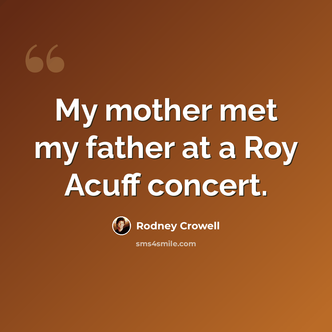 “My mother met my father at a Roy Acuff concert.” quote by Rodney Crowell