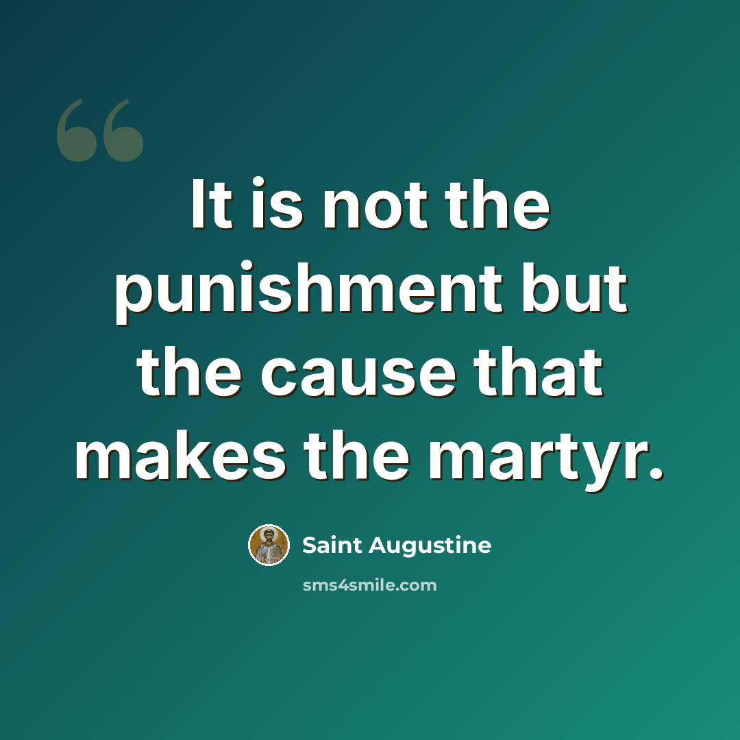 “It is not the punishment but the cause that makes the martyr.” quote by Saint Augustine